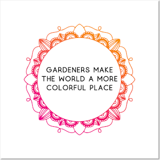 Gardeners make the world a more colorful place Posters and Art